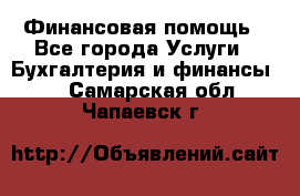 Финансовая помощь - Все города Услуги » Бухгалтерия и финансы   . Самарская обл.,Чапаевск г.